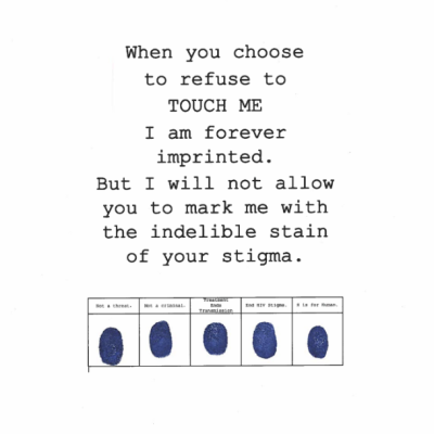 Image 1: Image created in one of the workshops with the Terrence Higgins Trust. Text reading: ‘When you refuse to TOUCH ME I am forever imprinted. But I will not allow you to mark me with the indelible stain of your stigma’. Underneath the text is a table consisting of five columns and two rows. In the top row there are five headings reading ‘not a threat’, ‘not a criminal’, ‘treatment ends transmission’, ‘End HIV stigma, and  ‘H is for Human’. The bottom row contains five fingerprints in blue ink. 
